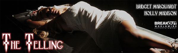 Nouvelle anthologie d'horreur, un genre de plus en plus prisé semble-t-il aux USA, "The Telling "a été produit et interprété par la plantureuse Bridget Marquardt, qui a fait la une de Playboy ! (suite ci-dessous)